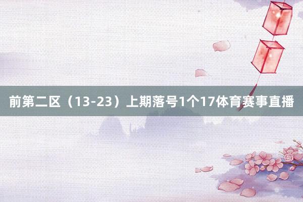 前第二区(13-23)上期落号1个17体育赛事直播