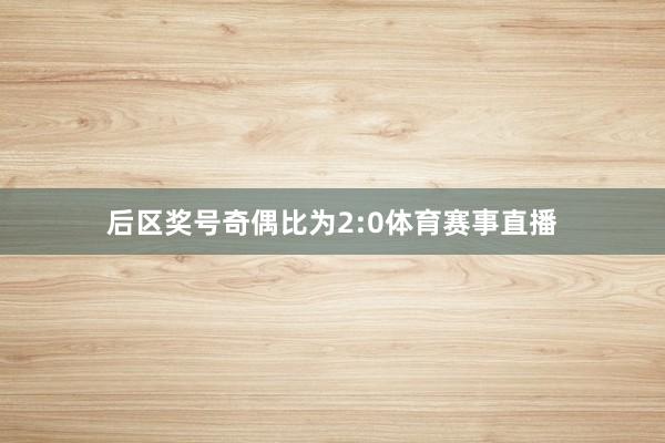 后区奖号奇偶比为2:0体育赛事直播