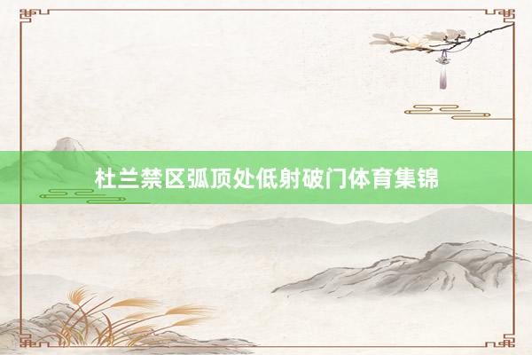 杜兰禁区弧顶处低射破门体育集锦