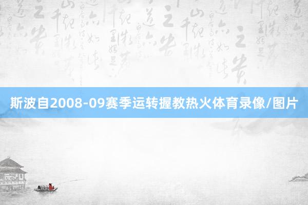 斯波自2008-09赛季运转握教热火体育录像/图片