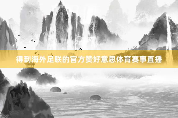 得到海外足联的官方赞好意思体育赛事直播