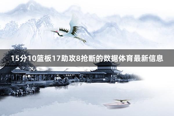 15分10篮板17助攻8抢断的数据体育最新信息