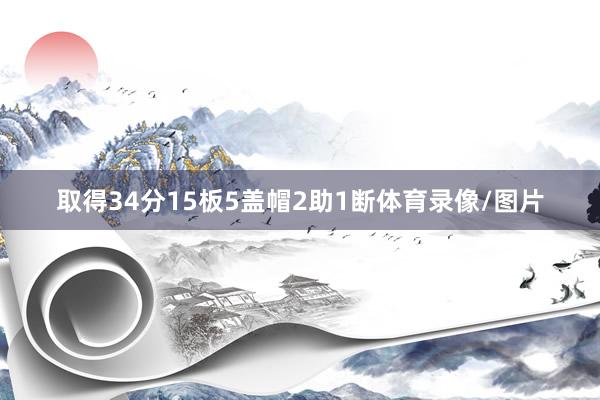 取得34分15板5盖帽2助1断体育录像/图片