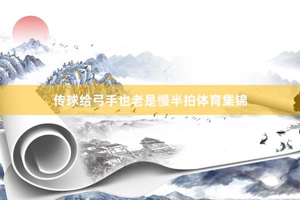 传球给弓手也老是慢半拍体育集锦