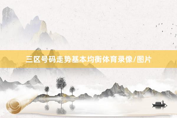 三区号码走势基本均衡体育录像/图片