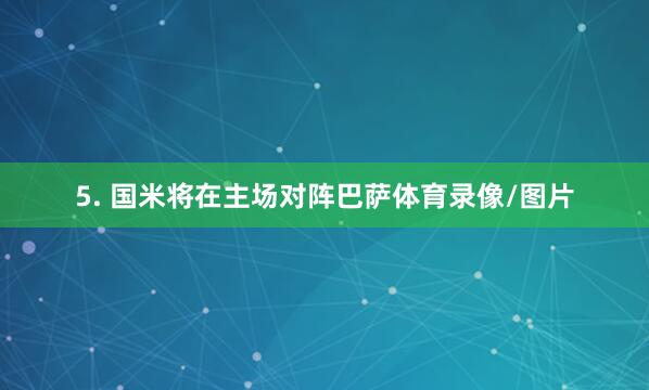 5. 国米将在主场对阵巴萨体育录像/图片