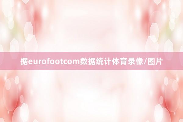 据eurofootcom数据统计体育录像/图片