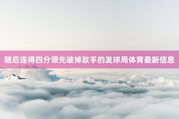 随后连得四分领先破掉敌手的发球局体育最新信息