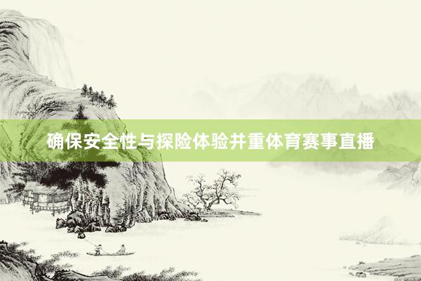 确保安全性与探险体验并重体育赛事直播