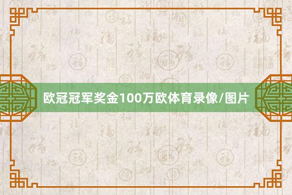 欧冠冠军奖金100万欧体育录像/图片