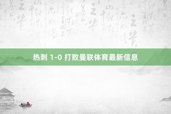 热刺 1-0 打败曼联体育最新信息