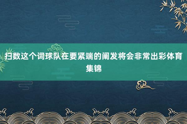扫数这个词球队在要紧端的阐发将会非常出彩体育集锦
