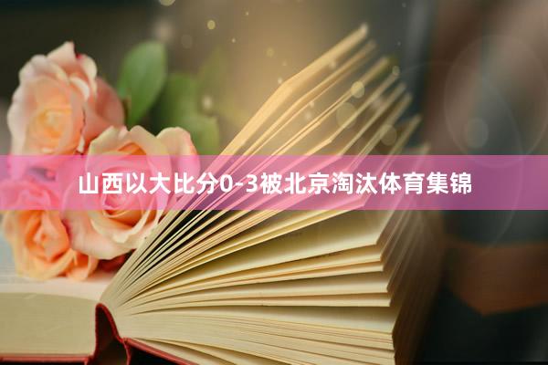 山西以大比分0-3被北京淘汰体育集锦