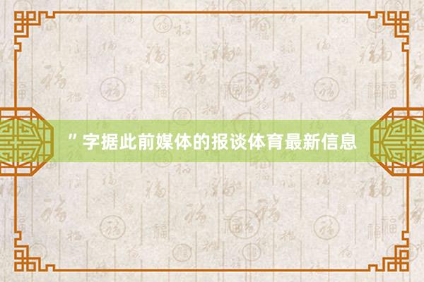”字据此前媒体的报谈体育最新信息