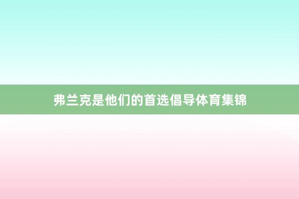弗兰克是他们的首选倡导体育集锦