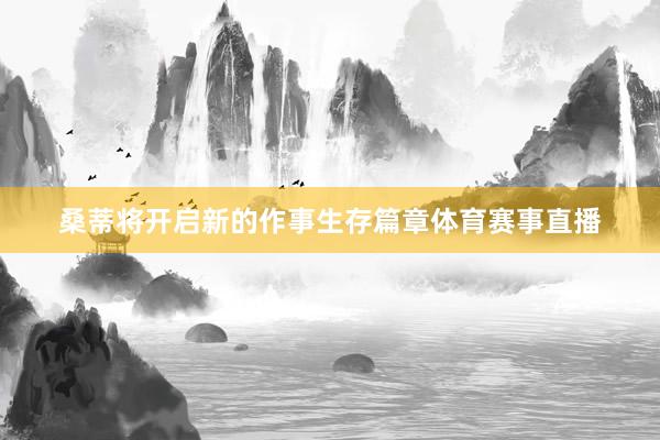 桑蒂将开启新的作事生存篇章体育赛事直播