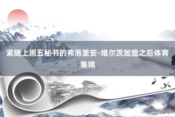 紧随上周五秘书的弗洛里安-维尔茨加盟之后体育集锦