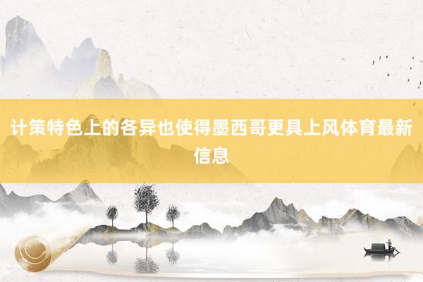 计策特色上的各异也使得墨西哥更具上风体育最新信息