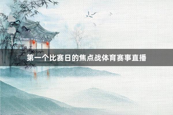 第一个比赛日的焦点战体育赛事直播