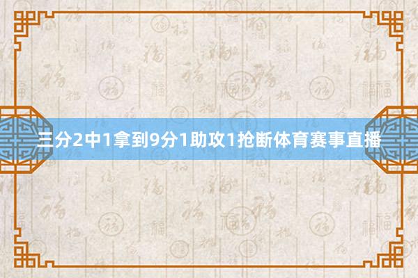 三分2中1拿到9分1助攻1抢断体育赛事直播