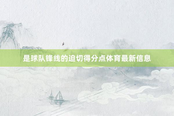 是球队锋线的迫切得分点体育最新信息