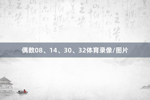 偶数08、14、30、32体育录像/图片