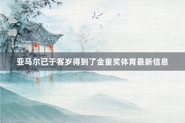 亚马尔已于客岁得到了金童奖体育最新信息