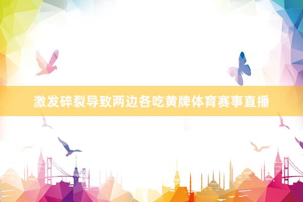 激发碎裂导致两边各吃黄牌体育赛事直播