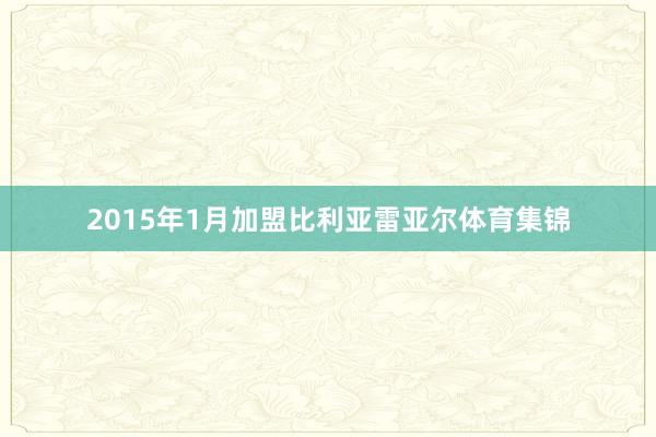 2015年1月加盟比利亚雷亚尔体育集锦