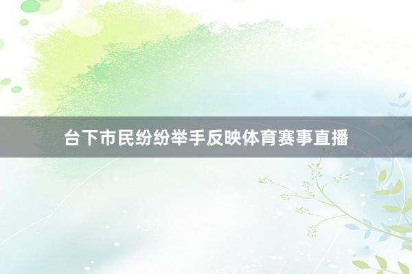 台下市民纷纷举手反映体育赛事直播