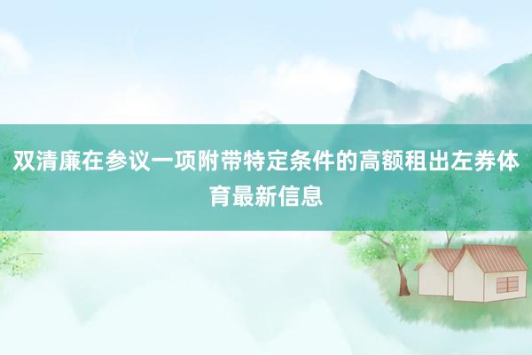 双清廉在参议一项附带特定条件的高额租出左券体育最新信息