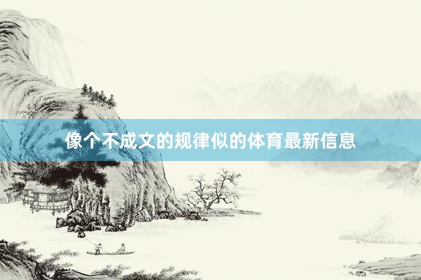 像个不成文的规律似的体育最新信息