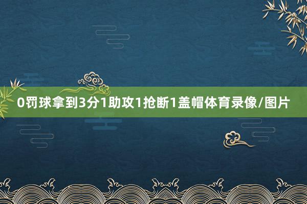 0罚球拿到3分1助攻1抢断1盖帽体育录像/图片