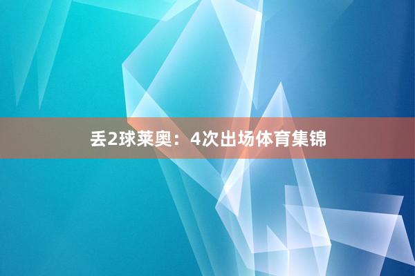 丢2球莱奥：4次出场体育集锦