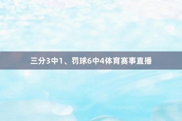 三分3中1、罚球6中4体育赛事直播