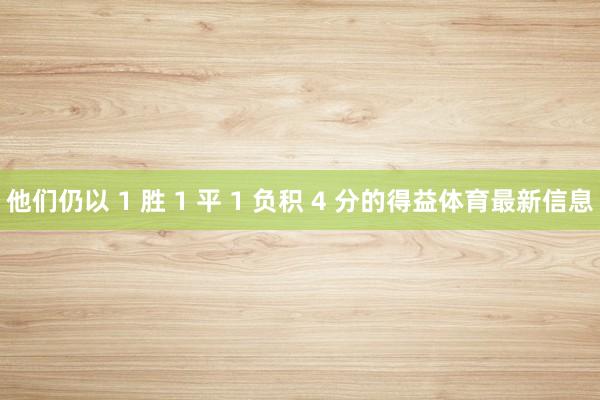 他们仍以 1 胜 1 平 1 负积 4 分的得益体育最新信息