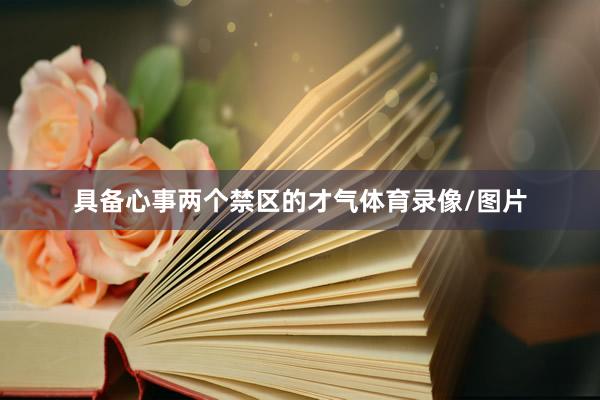 具备心事两个禁区的才气体育录像/图片