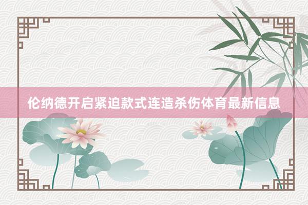 伦纳德开启紧迫款式连造杀伤体育最新信息