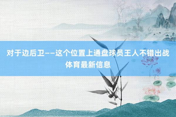 对于边后卫——这个位置上通盘球员王人不错出战体育最新信息