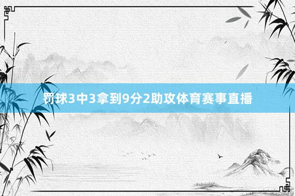 罚球3中3拿到9分2助攻体育赛事直播