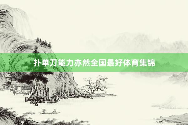 扑单刀能力亦然全国最好体育集锦