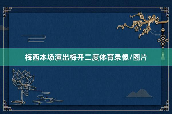 梅西本场演出梅开二度体育录像/图片