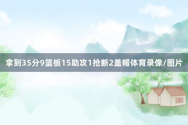 拿到35分9篮板15助攻1抢断2盖帽体育录像/图片