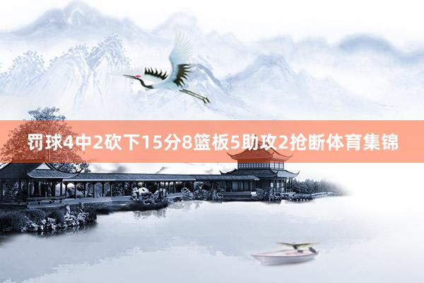 罚球4中2砍下15分8篮板5助攻2抢断体育集锦