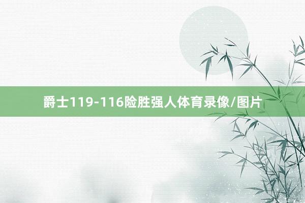 爵士119-116险胜强人体育录像/图片
