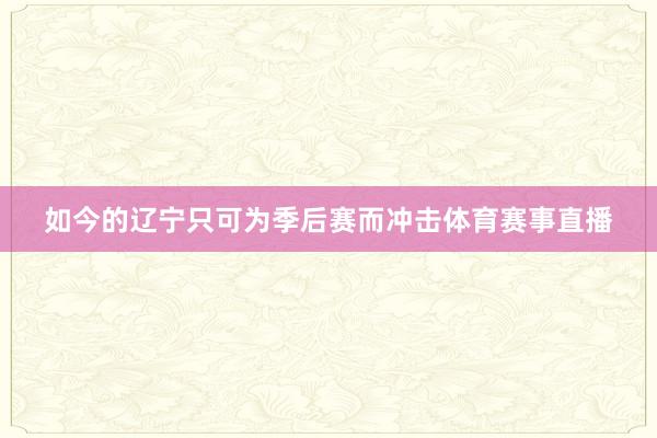 如今的辽宁只可为季后赛而冲击体育赛事直播