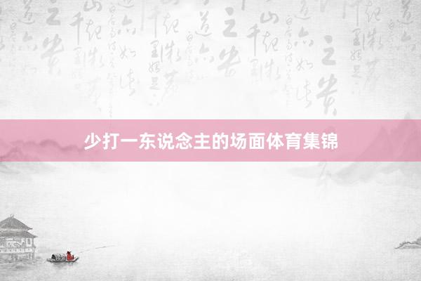 少打一东说念主的场面体育集锦