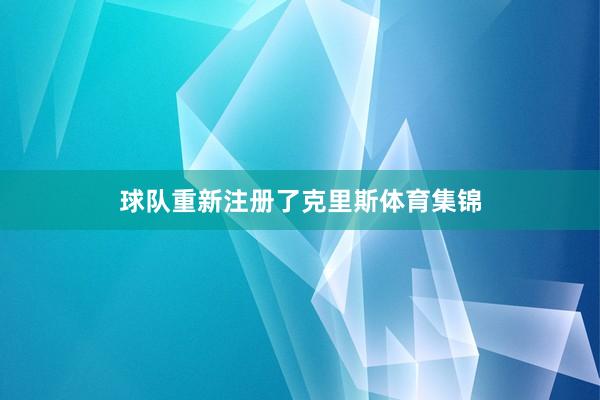 球队重新注册了克里斯体育集锦
