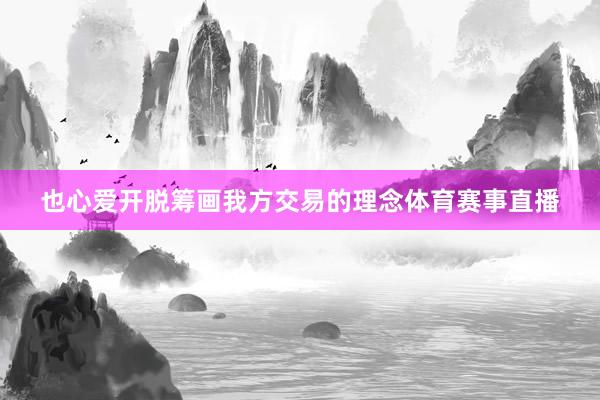 也心爱开脱筹画我方交易的理念体育赛事直播