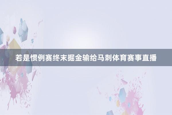 若是惯例赛终末掘金输给马刺体育赛事直播